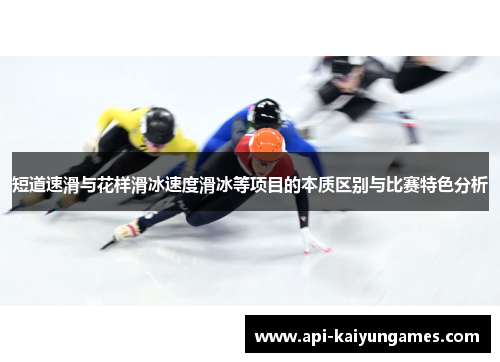 短道速滑与花样滑冰速度滑冰等项目的本质区别与比赛特色分析