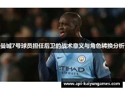 曼城7号球员担任后卫的战术意义与角色转换分析
