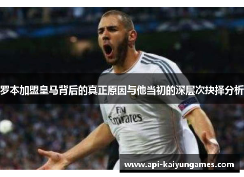 罗本加盟皇马背后的真正原因与他当初的深层次抉择分析