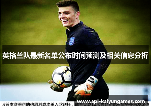 英格兰队最新名单公布时间预测及相关信息分析 英格兰队最新名单公布时间预测及相关信息分析