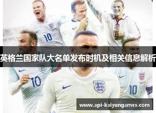 英格兰国家队大名单发布时机及相关信息解析