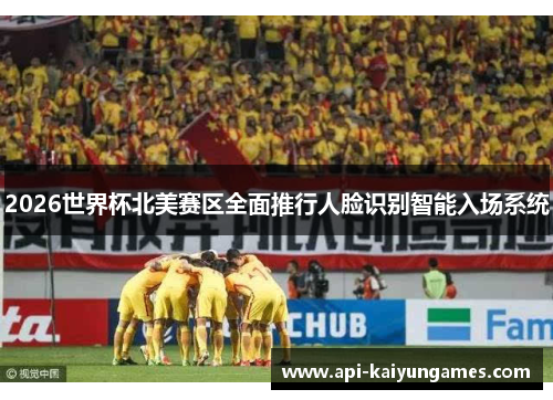 2026世界杯北美赛区全面推行人脸识别智能入场系统