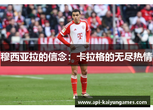 穆西亚拉的信念:卡拉格的无尽热情 穆西亚拉的信念:卡拉格的无尽热情