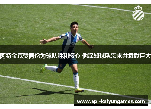 阿特金森赞阿伦为球队胜利核心 他深知球队需求并贡献巨大