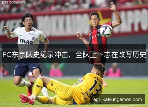 FC东京队史纪录冲击,全队上下志在改写历史 FC东京队史纪录冲击,全队上下志在改写历史